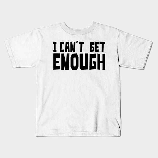 I CAN'T GET ENOUGH Kids T-Shirt by Anthony88